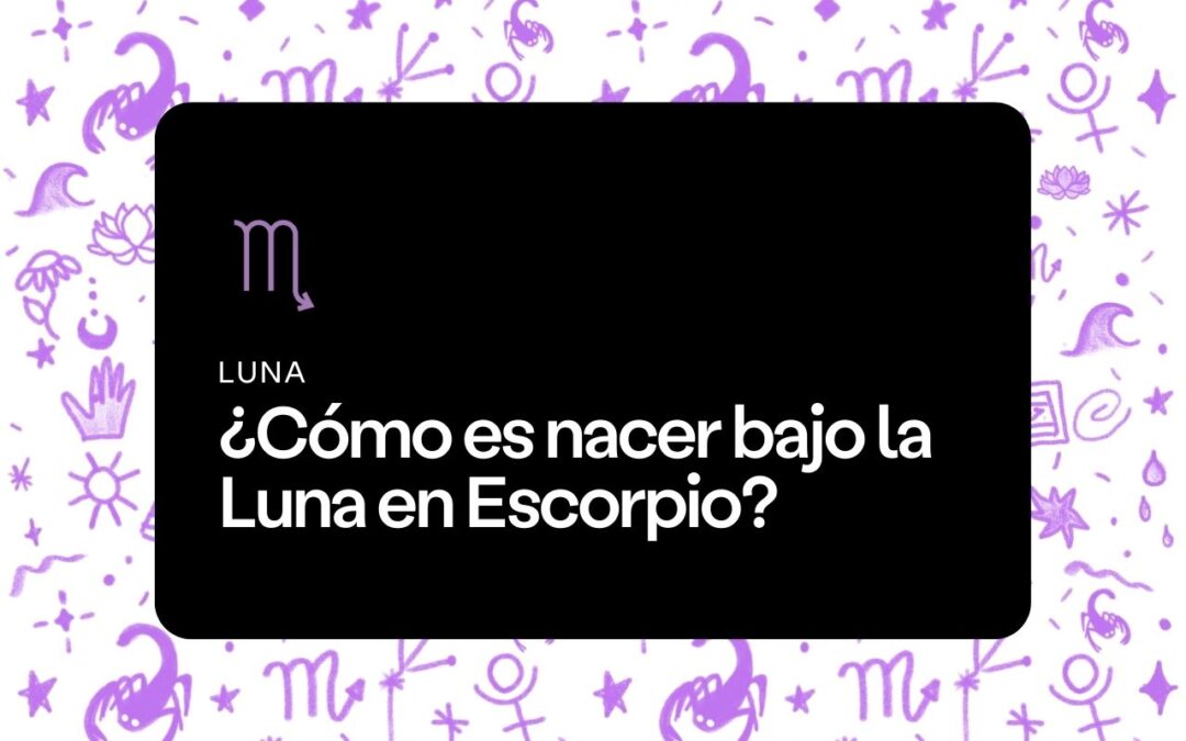 ¿Cómo es nacer bajo la Luna en Escorpio?