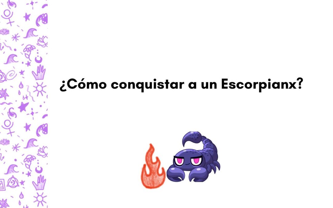 ¿Cómo conquistar a un Escorpianx?