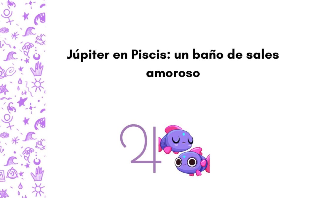 Júpiter en Piscis: un baño de sales amoroso