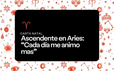 Ascendente en Aries: “Cada día me animo mas”