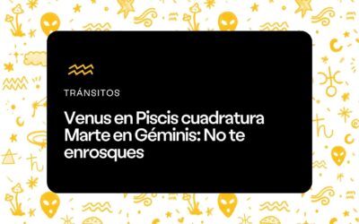 Venus en Piscis cuadratura Marte en Géminis