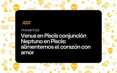 Venus en Piscis conjunción Neptuno en Piscis