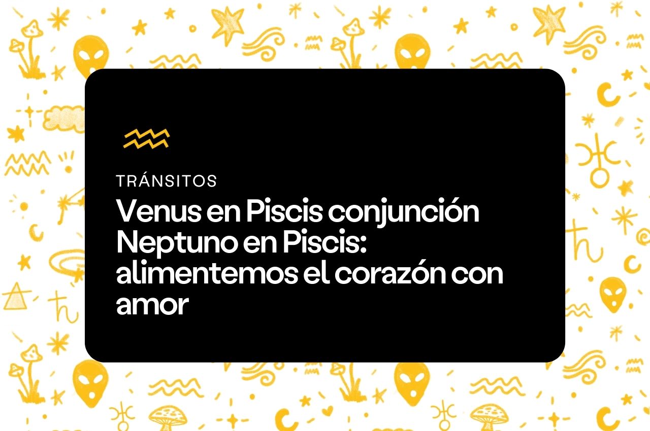 Venus en Piscis conjunción Neptuno en Piscis - Aprende Astrología