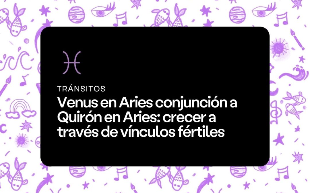 Venus en Aries conjunción a Quirón en Aries