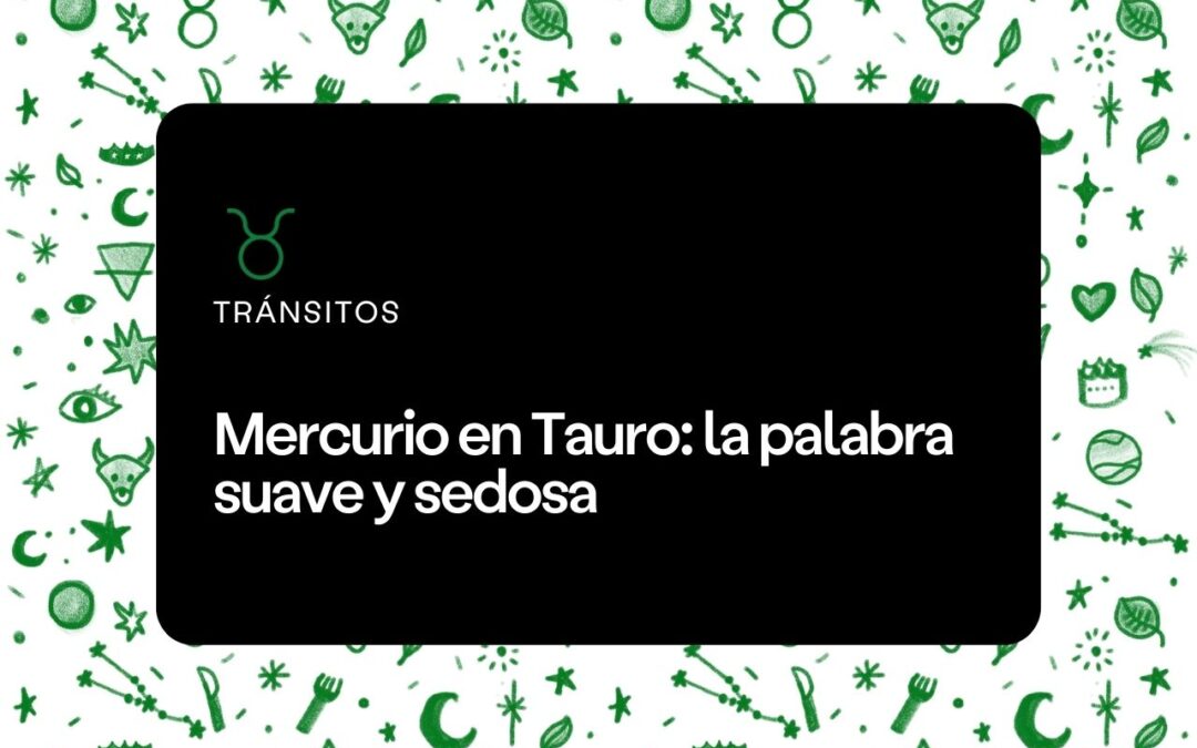 Mercurio en Tauro: la palabra suave y sedosa