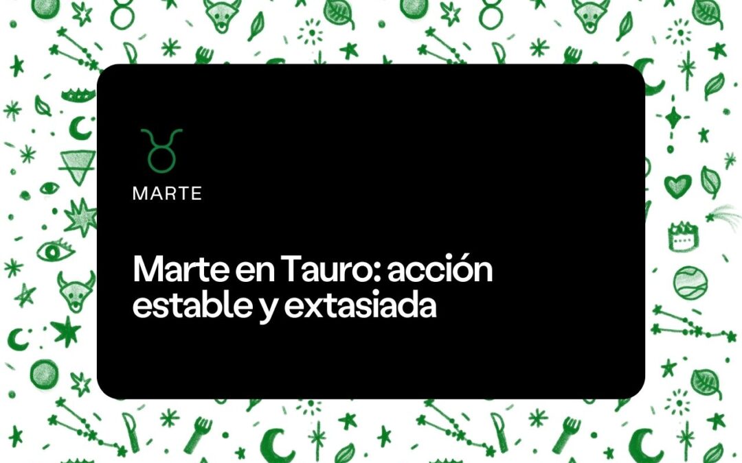 Marte en Tauro: acción estable y extasiada