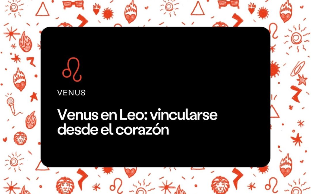 Venus en Leo: vincularse desde el corazón
