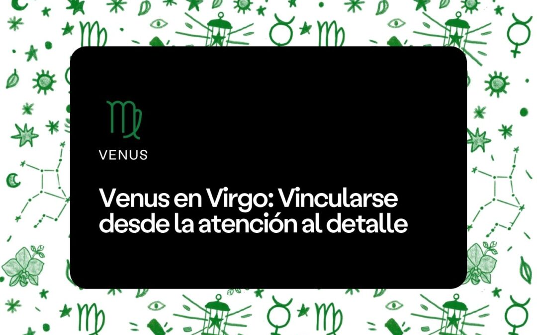 Venus en Virgo: Vincularse desde la atención al detalle