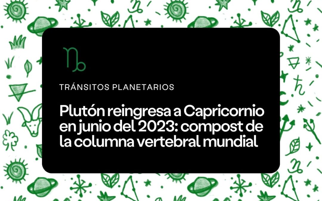 Plutón reingresa a Capricornio en junio del 2023: compost de la columna vertebral mundial