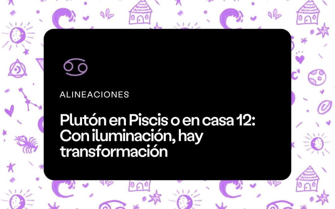 Plutón en Piscis o en casa 12