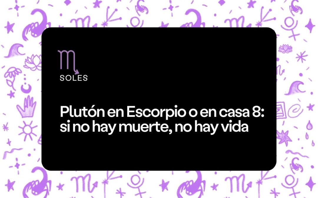 Plutón en Escorpio o en casa 8