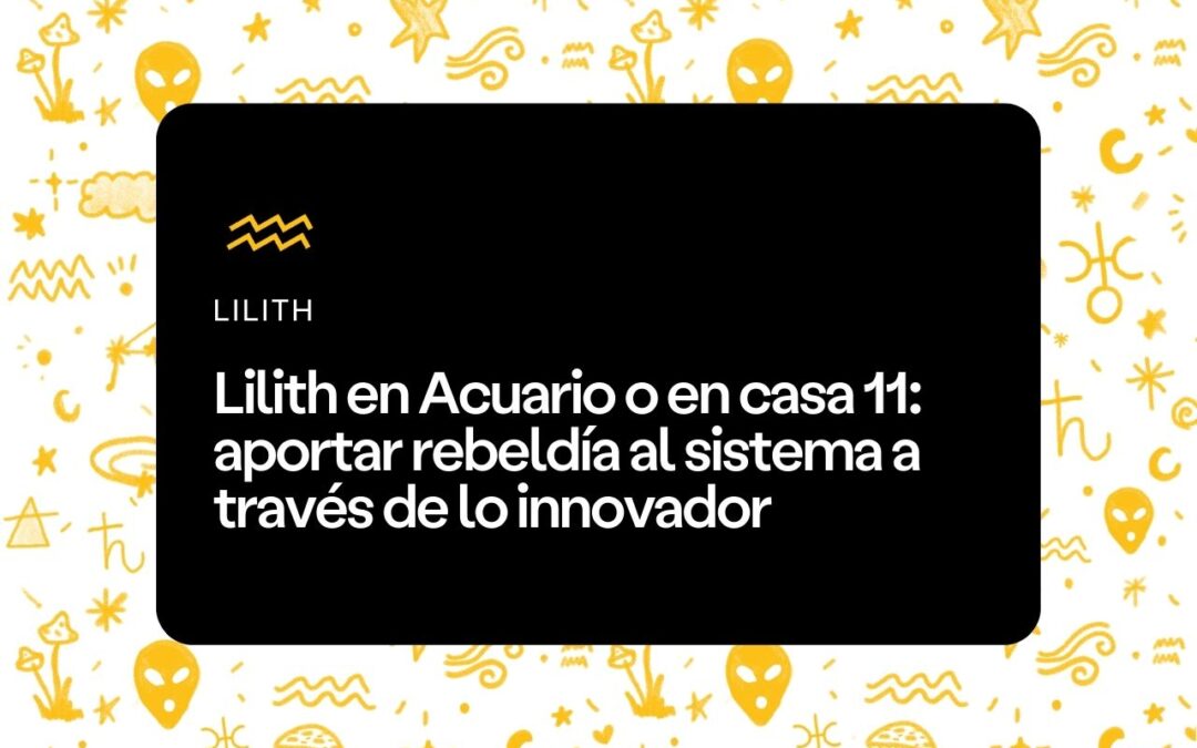 Lilith en Acuario o en casa 11