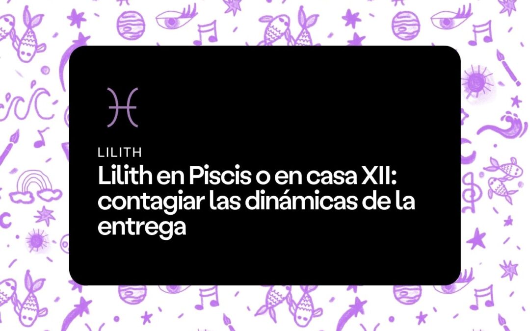 Lilith en Piscis o en casa XII