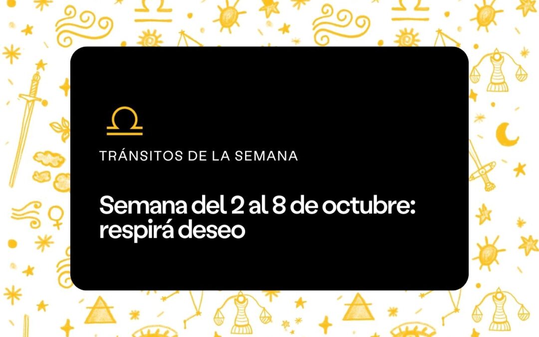 Semana del 2 al 8 de octubre: respirá deseo