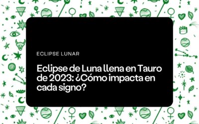 Eclipse de Luna llena en Tauro de 2023: ¿Cómo impacta en cada signo?