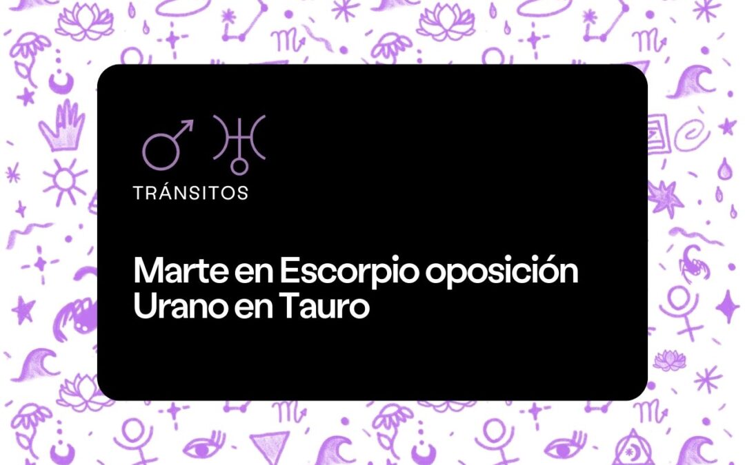 Marte en Escorpio oposición Urano en Tauro