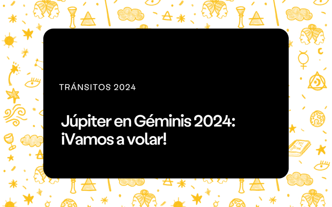 Júpiter en Géminis 2024: ¡Vamos a volar!