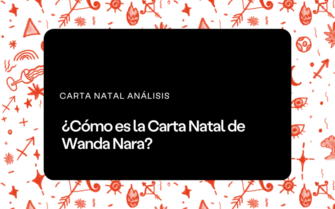 ¿Cómo es la Carta Natal de Wanda Nara?